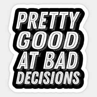 Pretty Good At Bad Decisions Funny Party Drunk Humor Slogan Sticker